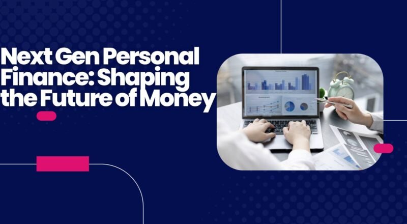 Next Gen Personal Finance: Shaping the Future of Money