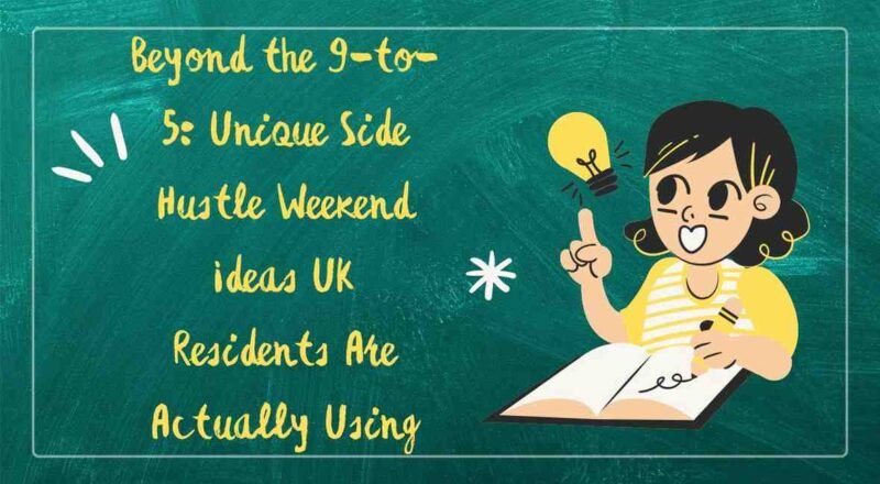 Beyond the 9-to-5: Unique Side Hustle Weekend Ideas UK Residents Are Actually Using