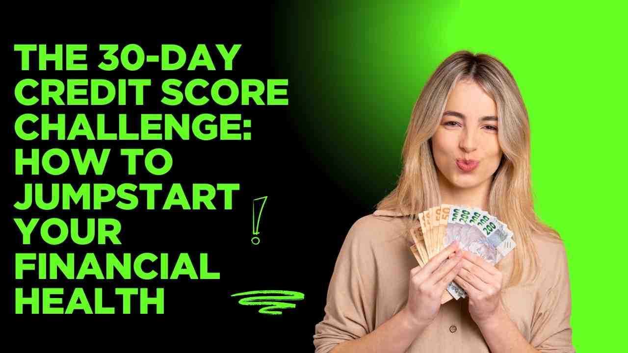 The 30-Day Credit Score Challenge: How to Jumpstart Your Financial Health
